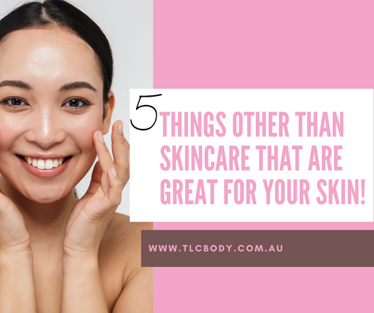 Things, other than skincare, that are great for your skin!